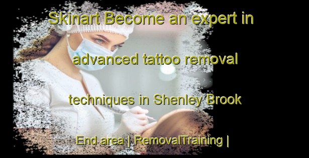 Skinart Become an expert in advanced tattoo removal techniques in Shenley Brook End area | RemovalTraining | RemovalClasses | SkinartTraining-United Kingdom